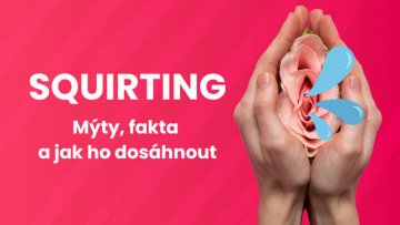 Jak na squirt: mýty, fakta a jak ho dosáhnout