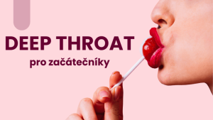 Jak na deepthroat pro začátečníky: naučit se ho může každá!