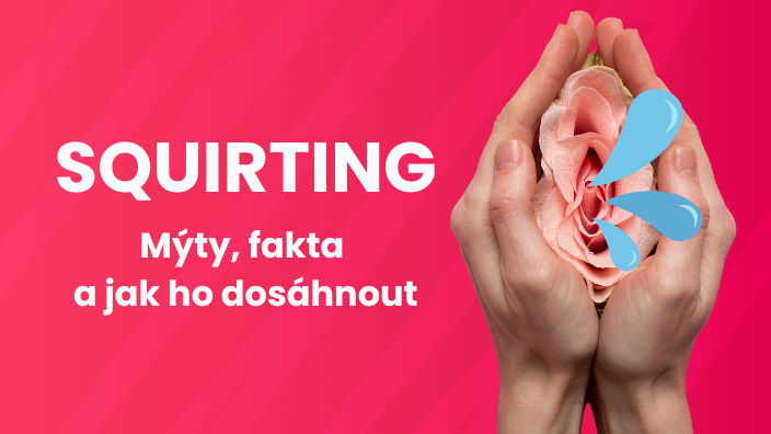 Squirting – Fakta, mýty a jak dosáhnout mokrého orgasmu